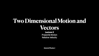 Two-Dimensional Motion and Vectors | Lecture 2 | General Physics I