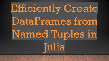 Efficiently Create DataFrames from Named Tuples in Julia