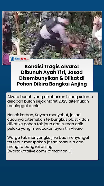 Tragis! Dibunuh Ayah Tiri, Jasad Alvaro Disembunyikan & Diikat ke Pohon, Dikira Bangkai Anjing