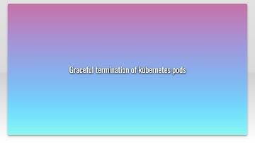 Graceful termination of kubernetes pods
