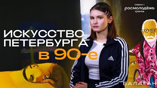 Искусство 90х в Петербурге| БАЛАГАН #1