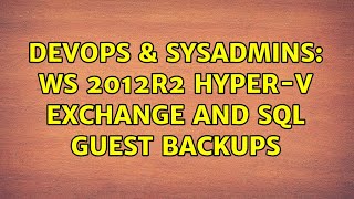 DevOps & SysAdmins: WS 2012R2 Hyper-V Exchange and SQL Guest Backups