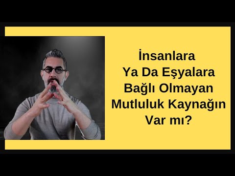 İnsanlara ya da eşyalara bağlı olmayan mutluluk kaynağın var mı?