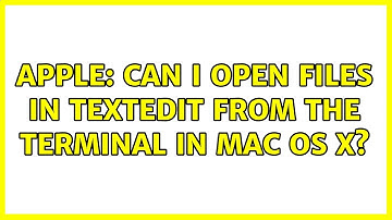 Apple: Can I open files in TextEdit from the Terminal in Mac OS X? (5 Solutions!!)