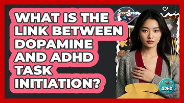What Is The Link Between Dopamine And ADHD Task Initiation? - Managing Your ADHD
