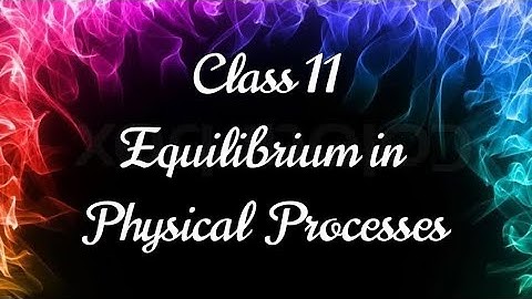 Class 11 - Equilibrium - Part 2 - Equilibrium in Physical Processes