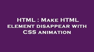 HTML : Make HTML element disappear with CSS animation