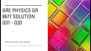 Gre physics gr 8677 solution Q31 - Q33