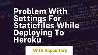 Problem with settings for staticfiles while deploying to Heroku