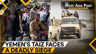 Houthi Advances Raise Fears Of A Deadly Siege In Taiz | The West Asia Post