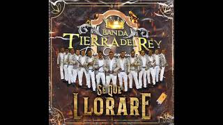 Banda Tierra del Rey "Se Que Llorare"