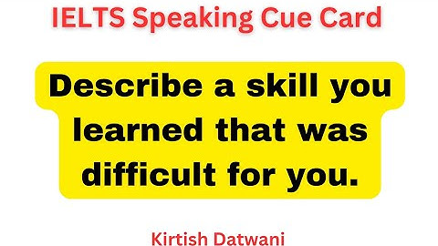 Describe a skill you learned that was difficult for you | IELTS speaking 9 band cue card topic