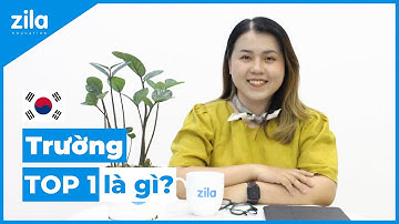 TRƯỜNG TOP 1 HÀN QUỐC LÀ GÌ? | Du học Hàn Quốc cùng Zila