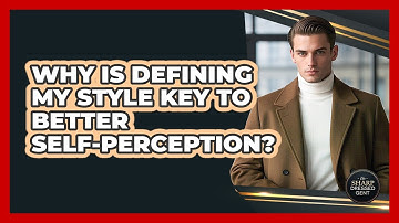 Why Is Defining My Style Key To Better Self-perception? - The Sharp Dressed Gent