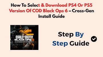How To Select & Download PS4 Or PS5 Version Of COD Black Ops 6 – Cross-Gen Install Guide