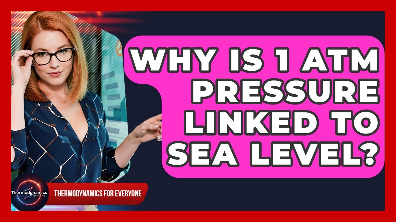 Why Is 1 Atm Pressure Linked To Sea Level? - Thermodynamics For Everyone