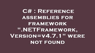C# : Reference assemblies for framework ".NETFramework,Version=v4.7.1" were not found