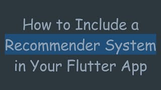 How to Include a Recommender System in Your Flutter App