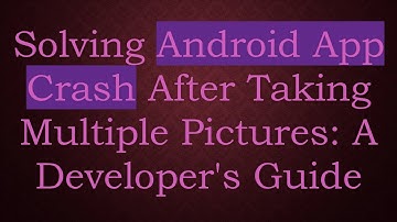 Solving Android App Crash After Taking Multiple Pictures: A Developer
