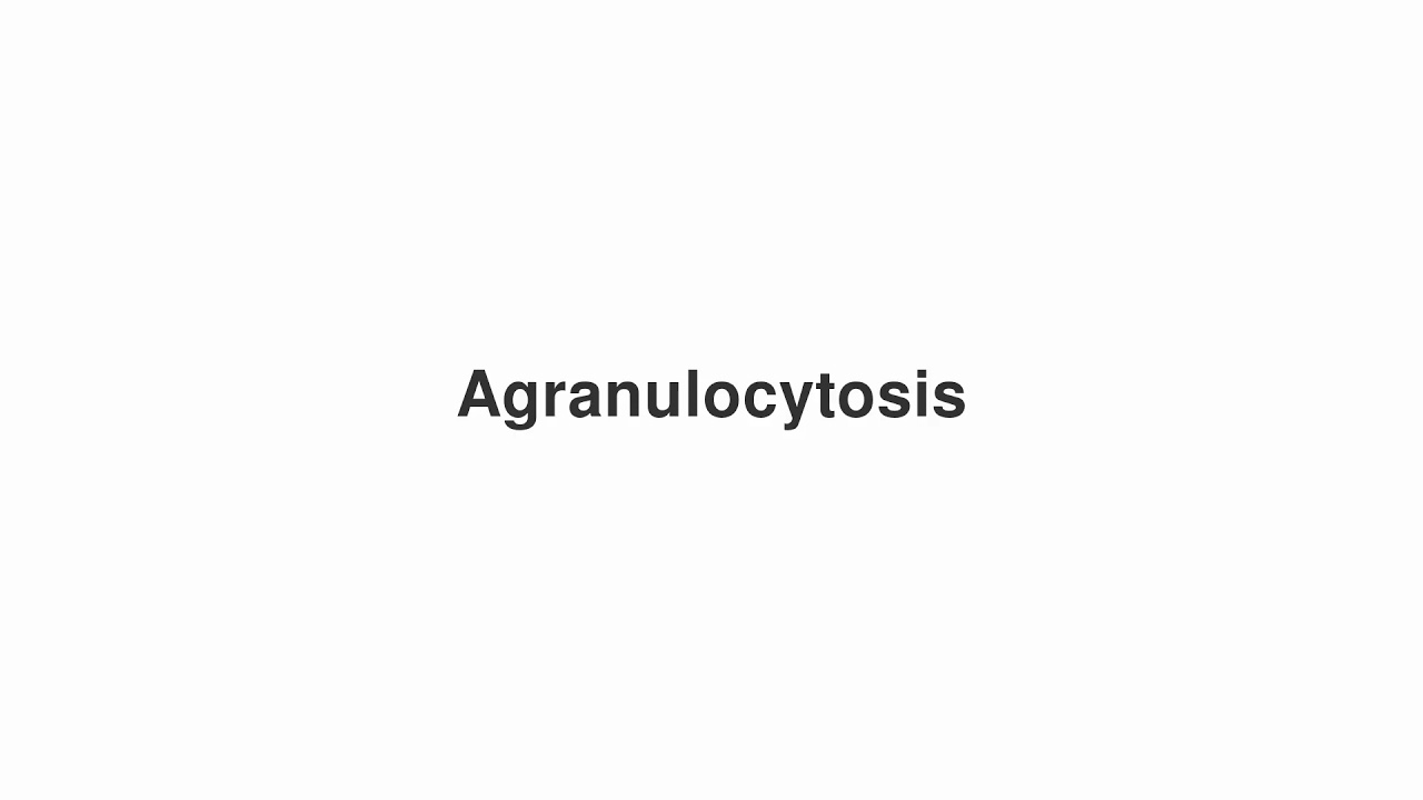 How to Pronounce "Agranulocytosis"