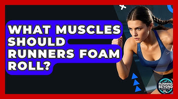 What Muscles Should Runners Foam Roll? - Running Beyond Limits