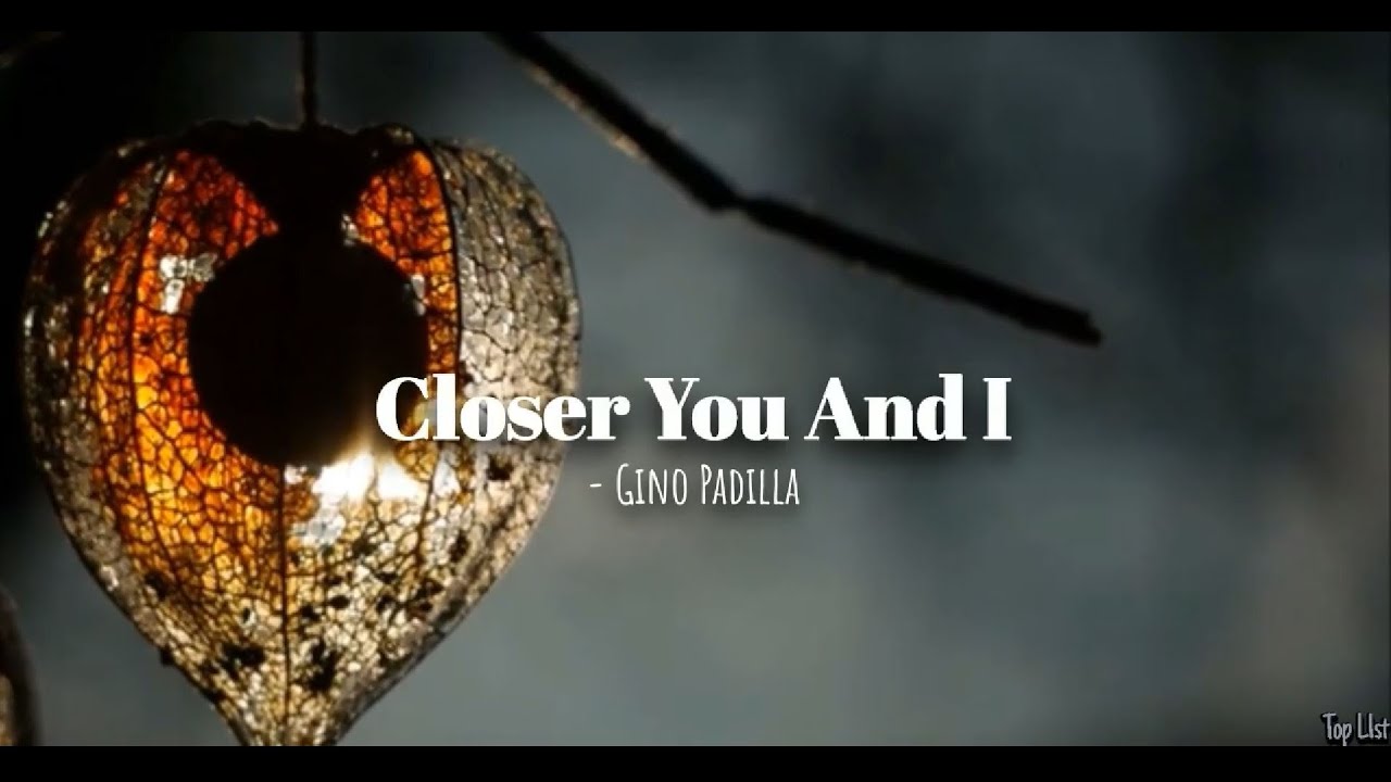 Closer you and i lyrics gino padilla youtube