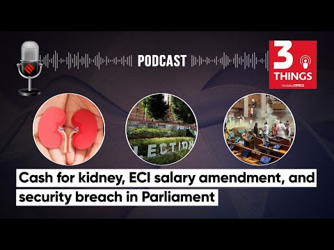 Cash For Kidney, ECI Salary Amendment, and Security Breach In Parliament | 3 Things Podcast @indianexpress