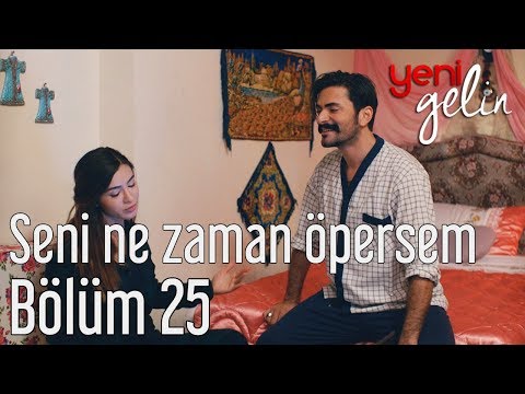 Yeni Gelin 25. Bölüm - Seni Ne Zaman Öpersem