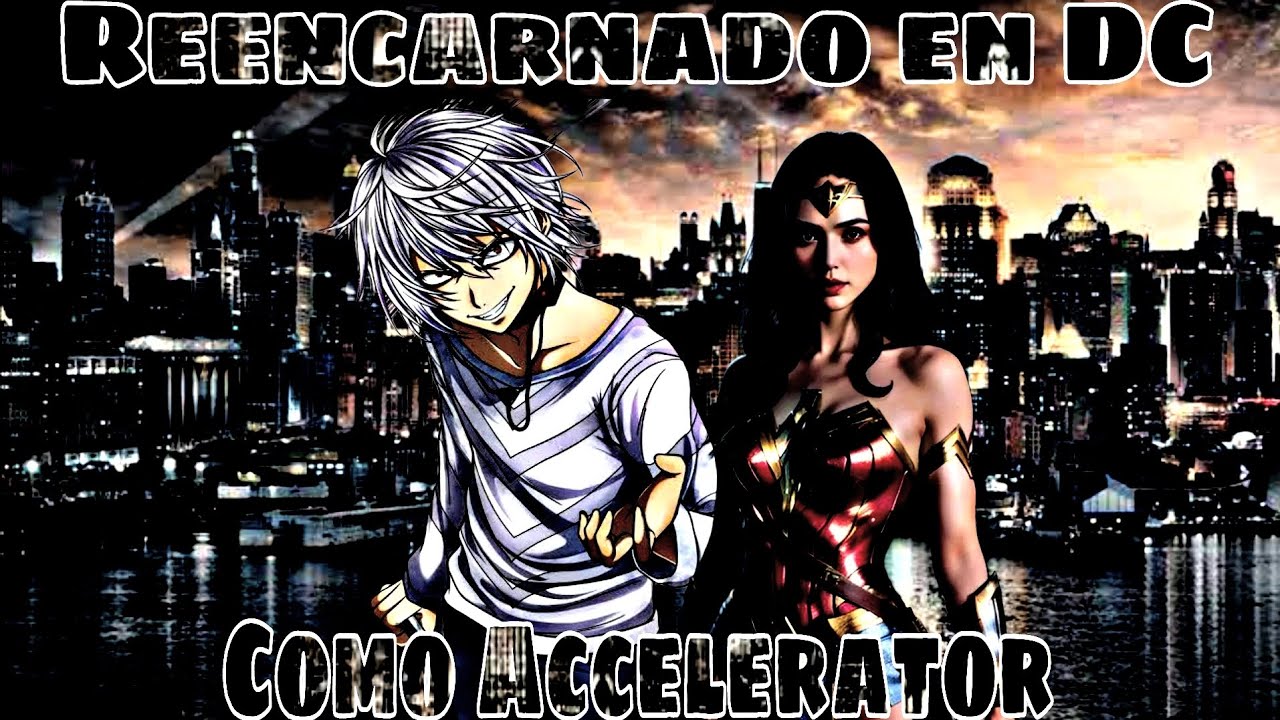 Reencarnado en DC como Accelerator | Parte 2