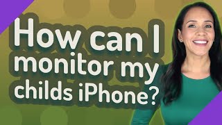 How can I monitor my childs iPhone?