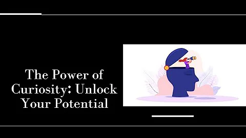 The Power of Curiosity: Unlock Your Potential