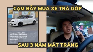 Cái Bẫy Chờ Sẵn Khi Mua Ô Tô Trả Góp - Sau 3 Năm Mất Trắng Cả Con Xe