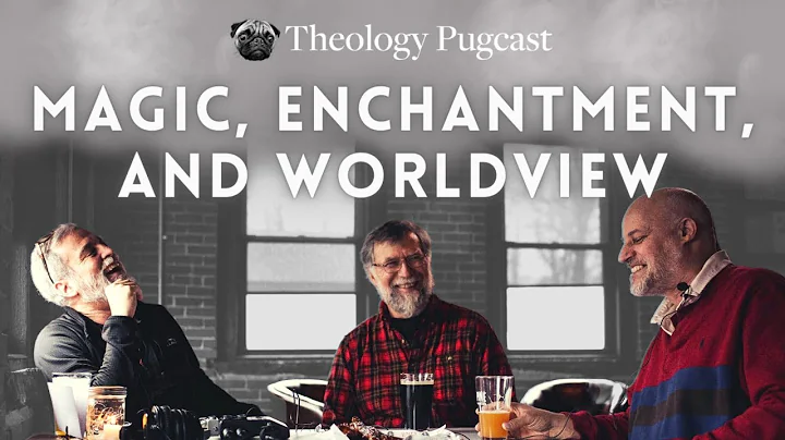 Magic, Enchantment, and Worldview : The Theology Pugcast