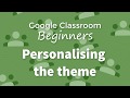 Personalising the theme in Google Classroom