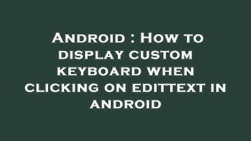 Android : How to display custom keyboard when clicking on edittext in android