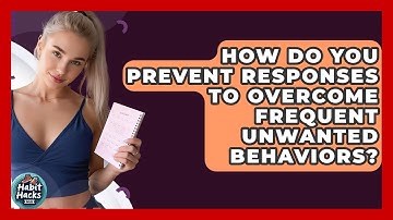 How Do You Prevent Responses To Overcome Frequent Unwanted Behaviors? - Habit Hacks Hub