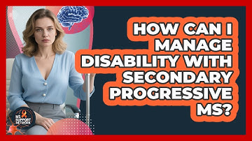 How Can I Manage Disability With Secondary Progressive MS? - MS Support Network