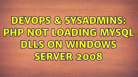 DevOps & SysAdmins: PHP not loading MySQL dlls on Windows Server 2008 (2 Solutions!!)