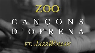 Video thumbnail of "ZOO - CANÇONS D'OFRENA ft. JazzWoman (EP2K18)"