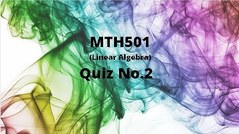 MTH501 (Linear Algebra) Quiz No.2 Solution
