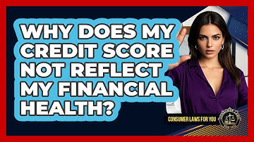 Why Does My Credit Score Not Reflect My Financial Health? - Consumer Laws For You