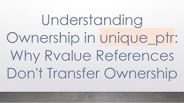 Understanding Ownership in unique_ptr: Why Rvalue References Don
