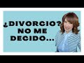 No me decido a DIVORCIARME.