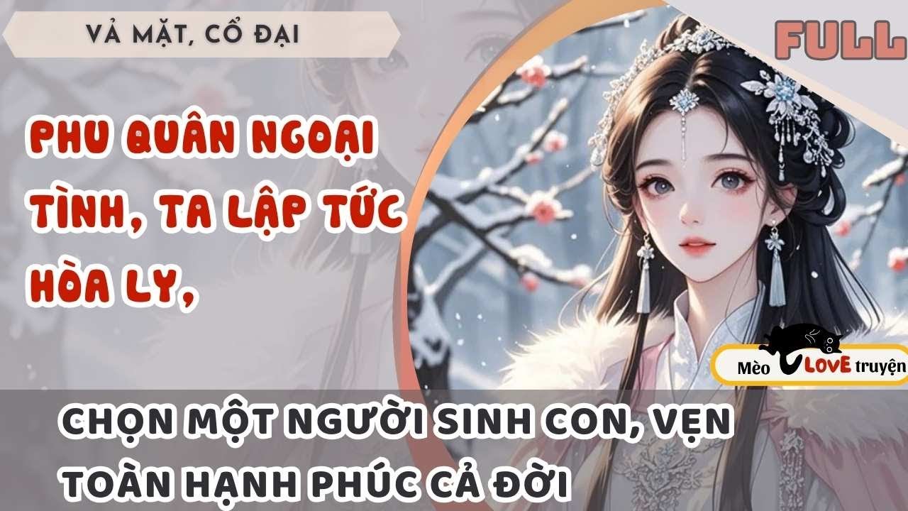 PHU QUÂN NGOẠI TÌNH, TA LẬP TỨC HÒA LY, TỰ TÌM LẤY HẠNH PHÚC CHO CHÍNH MÌNH #mèomêtruyện