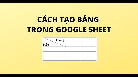 CÁCH TẠO BẢNG TRONG GOOGLE SHEET