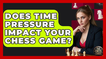 Does Time Pressure Impact Your Chess Game? - The Chess Codex