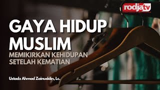 Gaya Hidup Muslim itu Memikirkan Kehidupan Setelah Kematian - Ustadz Ahmad Zainuddin, Lc.