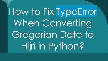 How to Fix TypeError When Converting Gregorian Date to Hijri in Python?