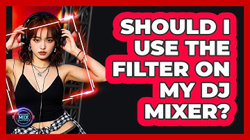 Should I Use The Filter On My DJ Mixer? - Electronic Mix Masters