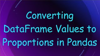 Converting DataFrame Values to Proportions in Pandas
